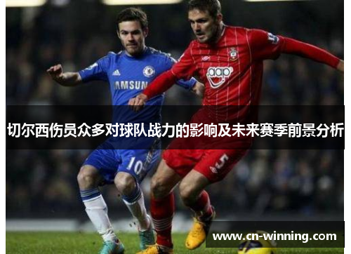 切尔西伤员众多对球队战力的影响及未来赛季前景分析