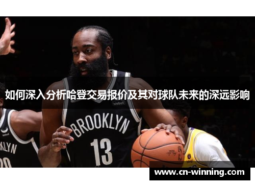 如何深入分析哈登交易报价及其对球队未来的深远影响