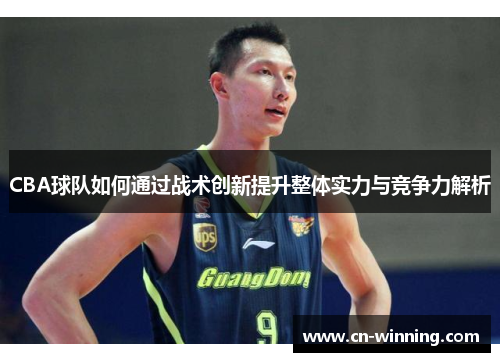 CBA球队如何通过战术创新提升整体实力与竞争力解析