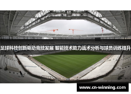 足球科技创新驱动竞技发展 智能技术助力战术分析与球员训练提升