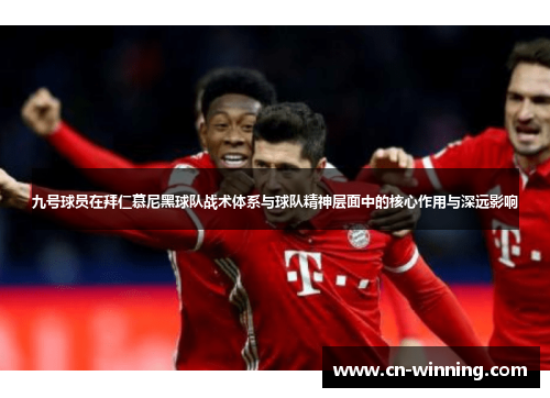 九号球员在拜仁慕尼黑球队战术体系与球队精神层面中的核心作用与深远影响